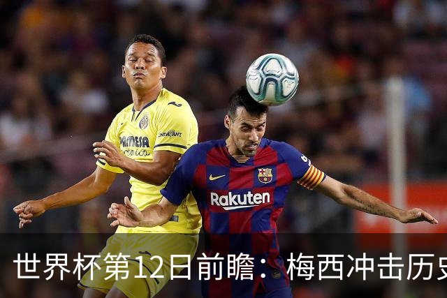 世界杯第12日前瞻：梅西冲击历史第一人 姆皇哈神双雄争连胜